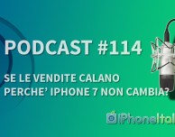 “Se le vendite sono in calo, perché iPhone 7 non cambia?” – iPhoneItalia Podcast #114