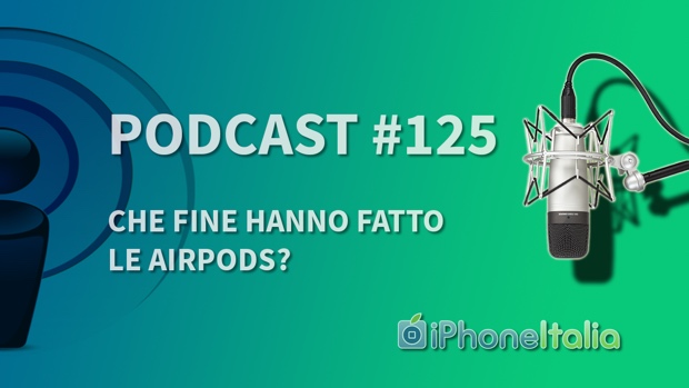 Che fine hanno fatto le AirPods - iPhoneItalia Podcast