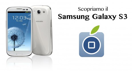 Scopriamo il nuovo Samsung Galaxy S3 – La video recensione di iPhoneitalia