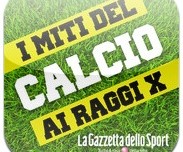 I Miti del Calcio ai Raggi X – La Gazzetta dello Sport, ora disponibile su App Store