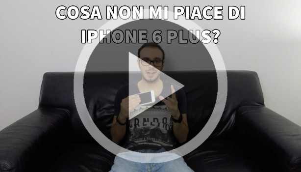 Cosa non mi piace di iPhone 6 Plus? [VIDEO]