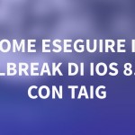 GUIDA: come eseguire il Jailbreak di iOS 8.1.2 su iPhone con TaiG – WINDOWS | VIDEO