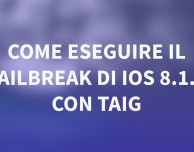 GUIDA: come eseguire il Jailbreak di iOS 8.1.2 su iPhone con TaiG – WINDOWS | VIDEO