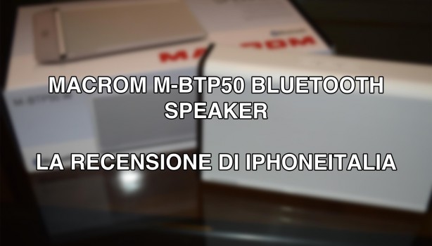 Macrom M-BTP50: uno speaker bluetooth bello per gli occhi e per le orecchie! – La recensione di iPhoneItalia