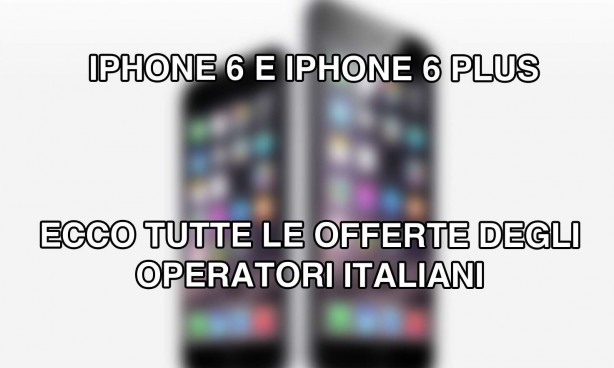 iPhone 6 e iPhone 6 Plus: ecco tutte le offerte degli operatori italiani