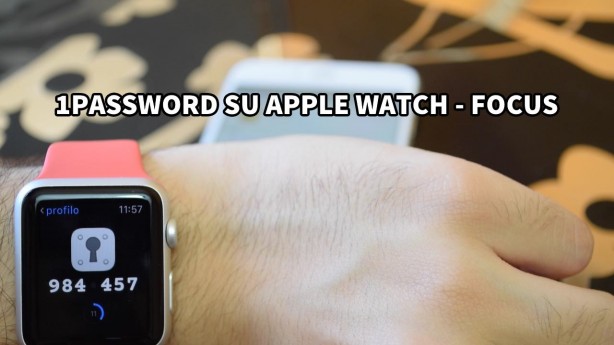 1Password su Apple Watch – Le password “a portata di polso” [VIDEO]