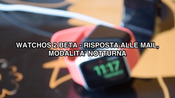 watchOS 2 beta: il focus sulle mail e sulla modalità notturna [VIDEO]