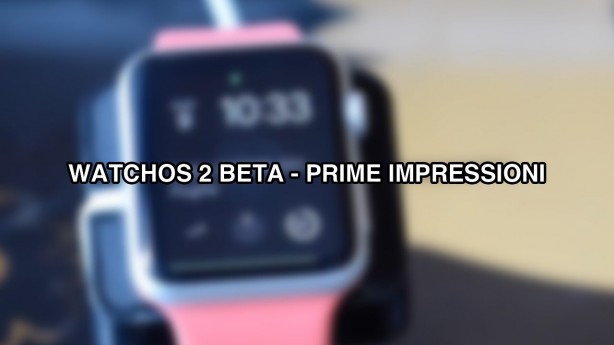 watchOS 2 per Apple Watch: le prime impressioni [VIDEO]