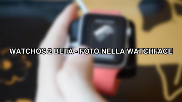 watchOS 2: ecco le nuove watchfaces con i timelapse e le foto [VIDEO]