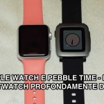 Apple Watch e Pebble Time: due smartwatch profondamente diversi – Il confronto di iPhoneItalia [VIDEO]
