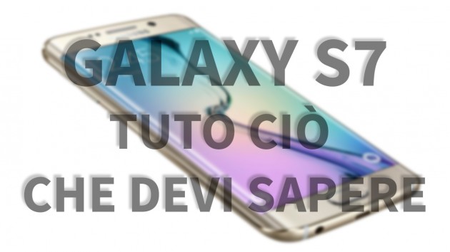 Samsung Galaxy S7 – Tutto ciò che devi sapere [VIDEO]