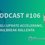 “Gli update accelerano, il Jailbreak rallenta” – iPhoneItalia Podcast #106
