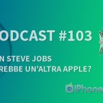 “Con Steve Jobs sarebbe un’altra Apple?” – iPhoneItalia Podcast #103