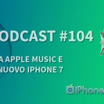 “Tra Apple Music e il nuovo iPhone 7” – iPhoneItalia Podcast #104