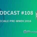 “Speciale Pre – WWDC2016” – iPhoneItalia Podcast #108