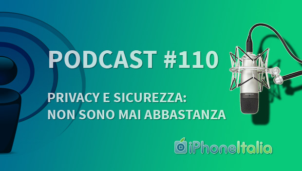 “Privacy e sicurezza: non sono mai abbastanza” – iPhoneItalia Podcast #110