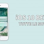 iOS 10 beta 1: tutte le novità provate in anteprima! – VIDEO