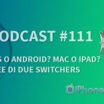 “iOS o Android? Mac o iPad? Idee di due switchers” – iPhoneItalia Podcast #111