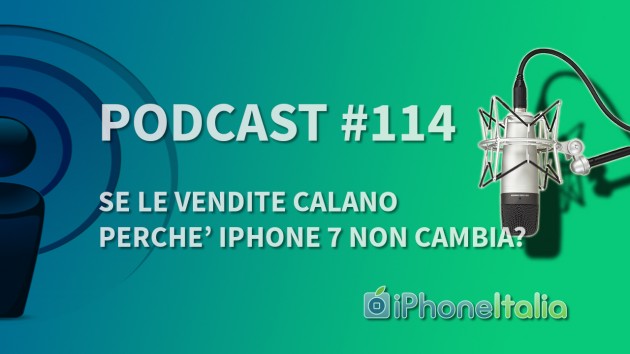 “Se le vendite sono in calo, perché iPhone 7 non cambia?” – iPhoneItalia Podcast #114