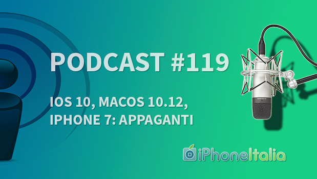 iOS 10, macOS 10.12, iPhone 7: APPAGANTI! – iPhoneItalia Podcast #119
