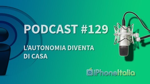 L’autonomia diventa di casa – iPhoneItalia Podcast #129