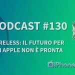 Wireless: il futuro per cui Apple non è pronta – iPhoneItalia Podcast #130