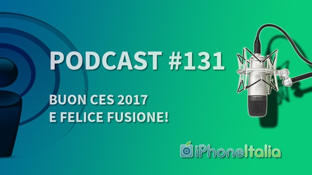 Buon CES 2017 e felice fusione! – iPhoneItalia Podcast #132