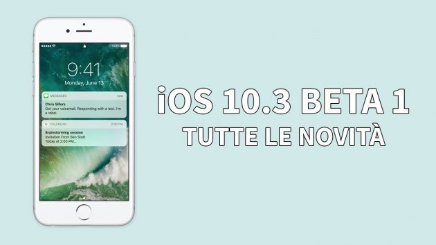 iOS 10.3 Beta 1 disponibile: ecco tutte le novità introdotte! – VIDEO