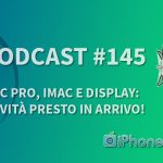 Mac Pro, iMac e Display: novità presto in arrivo! – iPhoneItalia Podcast #145