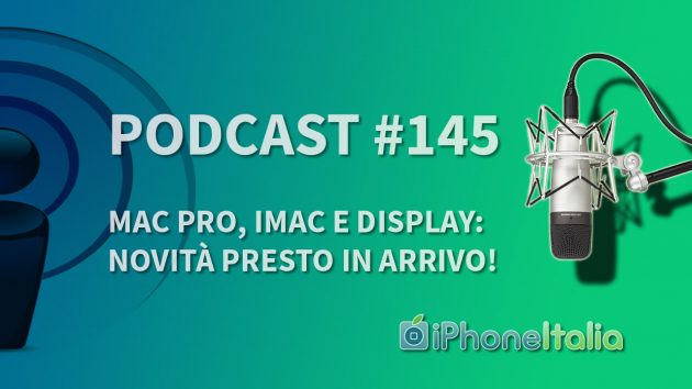 Mac Pro, iMac e Display: novità presto in arrivo! – iPhoneItalia Podcast #145