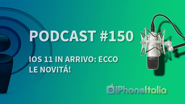 iOS 11 in arrivo: ecco le novità! – iPhoneItalia Podcast #150