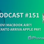 Nuovi MacBook Air?! Intanto arriva Apple Pay! – iPhoneItalia Podcast #151