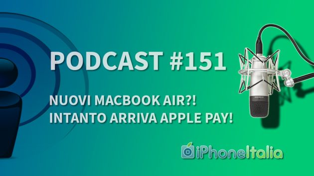 Nuovi MacBook Air?! Intanto arriva Apple Pay! – iPhoneItalia Podcast #151