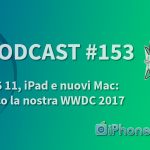 iOS 11, iPad e nuovi Mac: ecco la nostra WWDC 2017! – iPhoneItalia Podcast #153