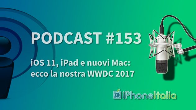 iOS 11, iPad e nuovi Mac: ecco la nostra WWDC 2017! – iPhoneItalia Podcast #153