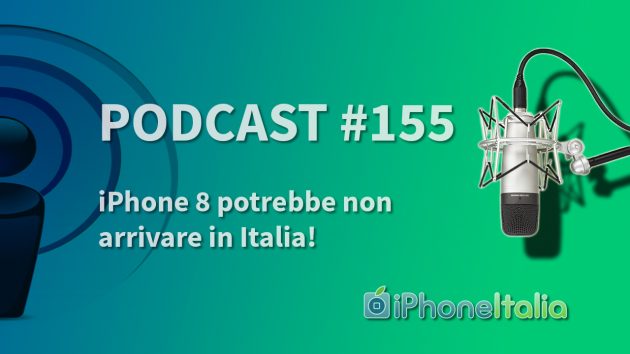 iPhone 8 potrebbe non arrivare in Italia! – iPhoneItalia Podcast #155
