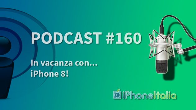 In vacanza con…iPhone 8! – iPhoneItalia Podcast #160
