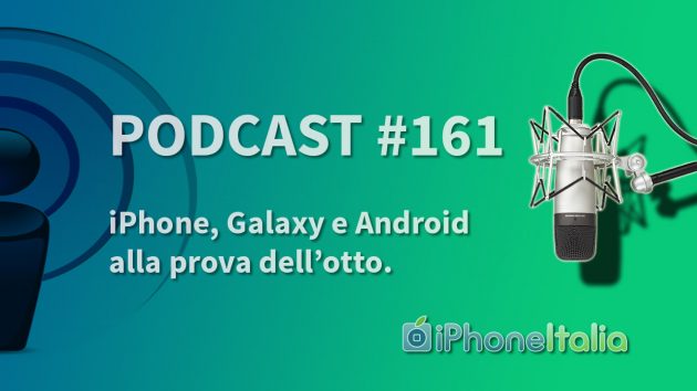 iPhone, Galaxy e Android alla prova dell’8 – iPhoneItalia Podcast #161