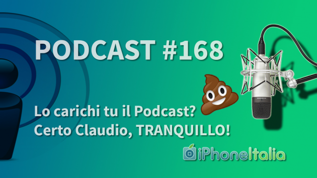Lo carichi tu il Podcast? Certo Claudio, TRANQUILLO! iPhoneItalia Podcast #168