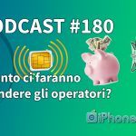 Quanto ci faranno spendere gli operatori? – iPhoneItalia Podcast #180