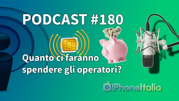 Quanto ci faranno spendere gli operatori? – iPhoneItalia Podcast #180