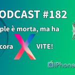 Apple è morta, ma ha ancora X VITE! – iPhoneItalia Podcast #182