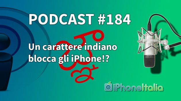 Un carattere indiano blocca gli iPhone?! – iPhoneItalia Podcast #184