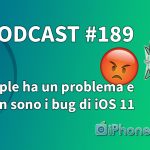 Apple ha un problema e non sono i bug di iOS 11 – iPhoneItalia Podcast #189
