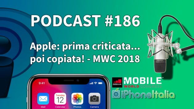 Apple: prima criticata…poi copiata! – MWC 2018 – iPhoneItalia Podcast #186