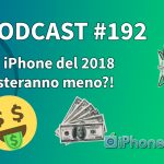 Gli iPhone del 2018 costeranno meno?! – iPhoneItalia Podcast #192