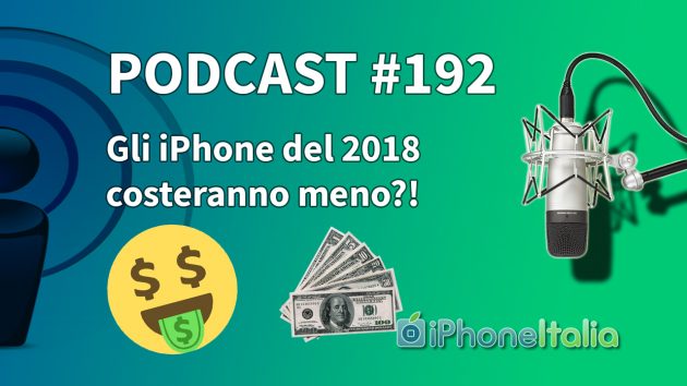 Gli iPhone del 2018 costeranno meno?! – iPhoneItalia Podcast #192