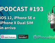 iOS 12, iPhone SE 2 e iPhone X dual SIM in arrivo – iPhoneItalia Podcast #193