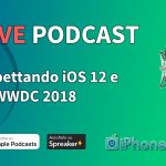Aspettando iOS 12 e la WWDC 2018 – iPhoneItalia Podcast LIVE #198