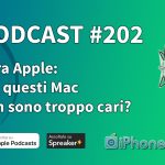 Cara Apple: ma questi Mac non sono troppo cari? – iPhoneItalia Podcast #202